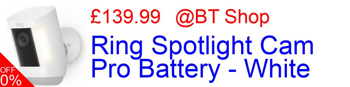 30% OFF, Ring Spotlight Cam Pro Battery - White £139.99@BT Shop